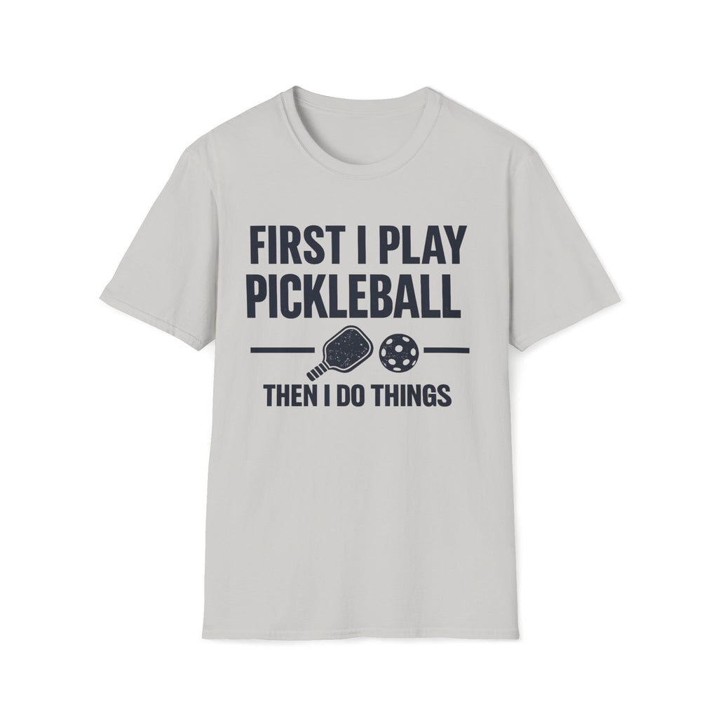 First I Play Pickleball Then I Do Things T-Shirt