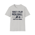 First I Play Pickleball Then I Do Things T-Shirt