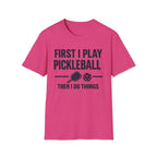 First I Play Pickleball Then I Do Things T-Shirt