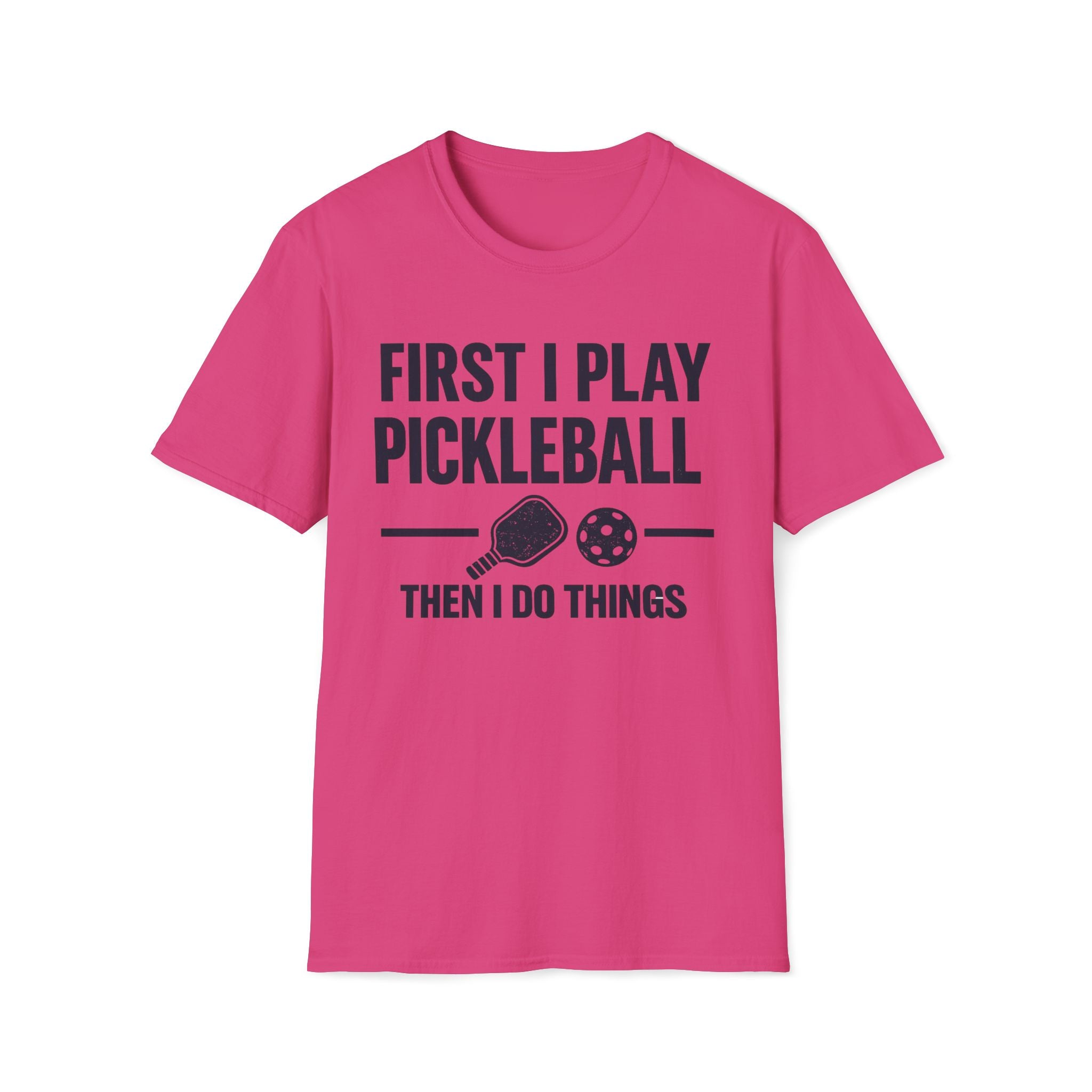First I Play Pickleball Then I Do Things T-Shirt