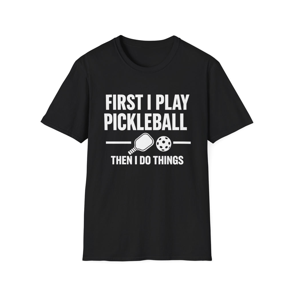First I Play Pickleball Then I Do Things Dark T-Shirt