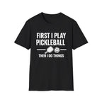 First I Play Pickleball Then I Do Things Dark T-Shirt