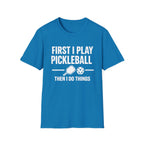 First I Play Pickleball Then I Do Things Dark T-Shirt