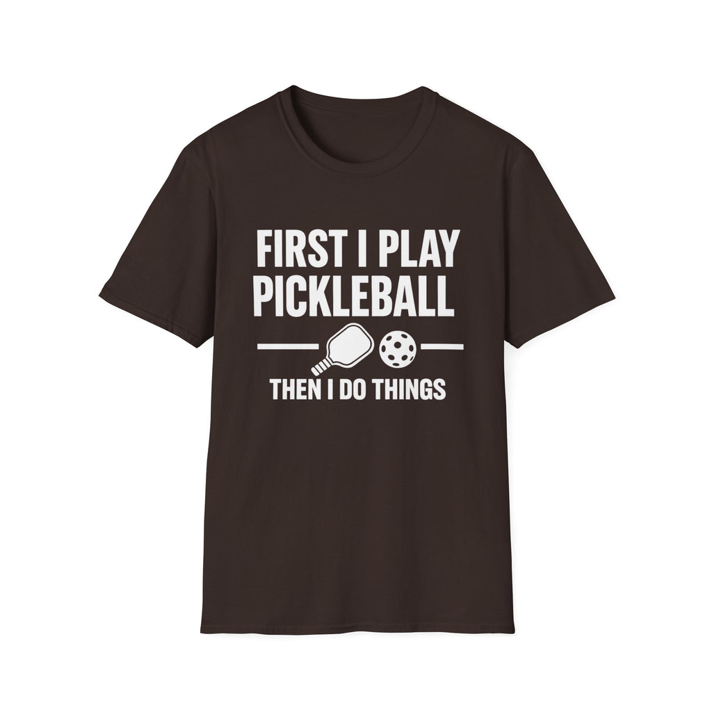 First I Play Pickleball Then I Do Things Dark T-Shirt