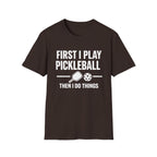 First I Play Pickleball Then I Do Things Dark T-Shirt
