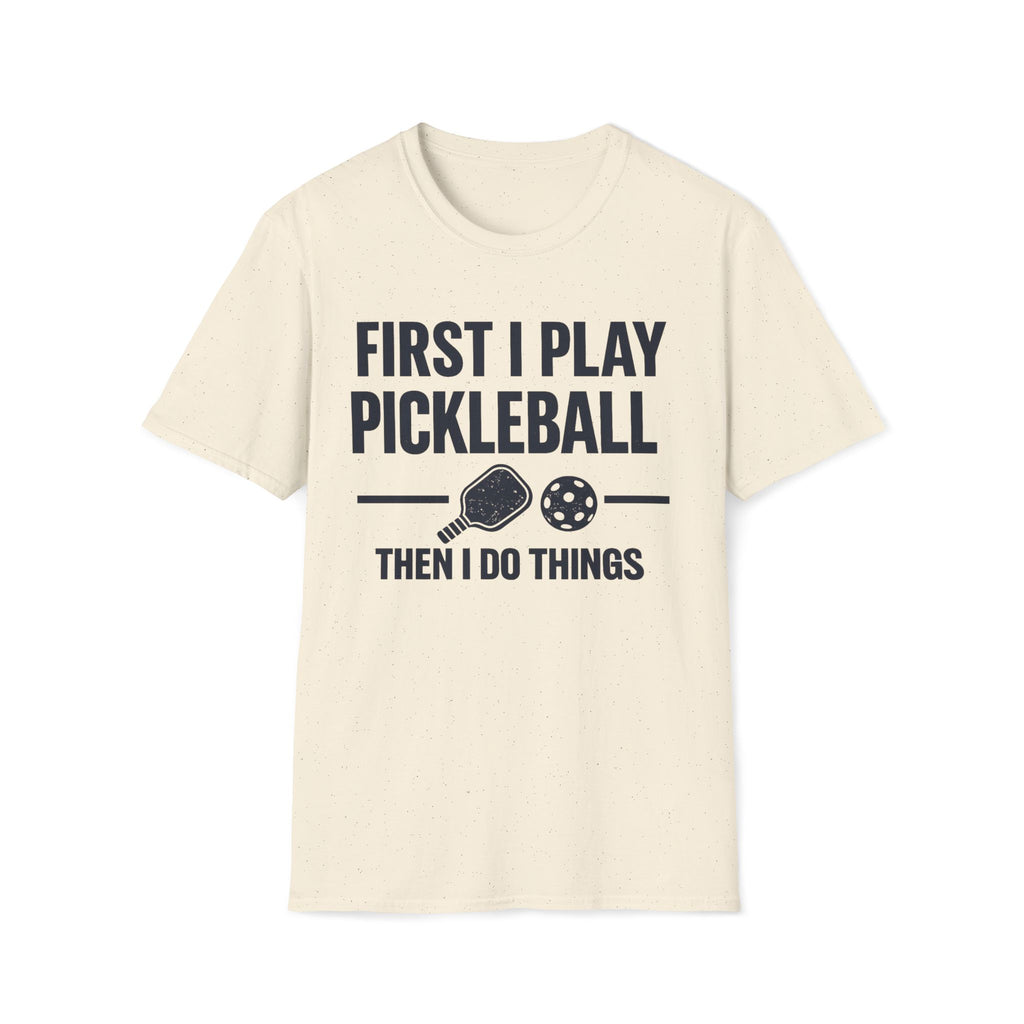 First I Play Pickleball Then I Do Things T-Shirt