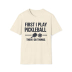 First I Play Pickleball Then I Do Things T-Shirt