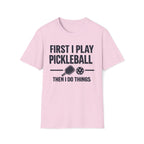 First I Play Pickleball Then I Do Things T-Shirt