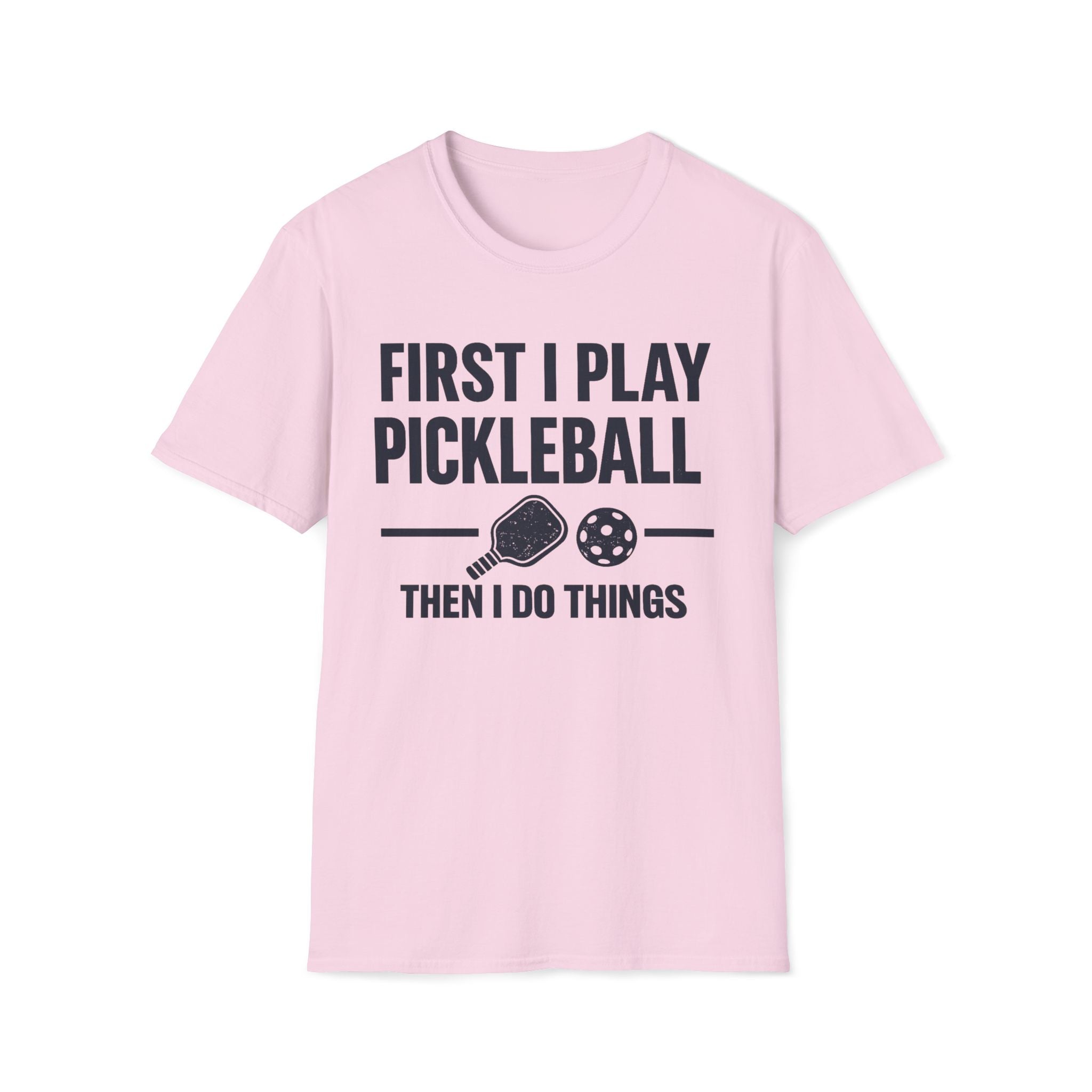 First I Play Pickleball Then I Do Things T-Shirt