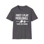 First I Play Pickleball Then I Do Things Dark T-Shirt