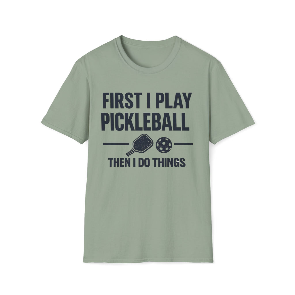 First I Play Pickleball Then I Do Things T-Shirt