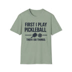 First I Play Pickleball Then I Do Things T-Shirt