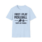 First I Play Pickleball Then I Do Things T-Shirt