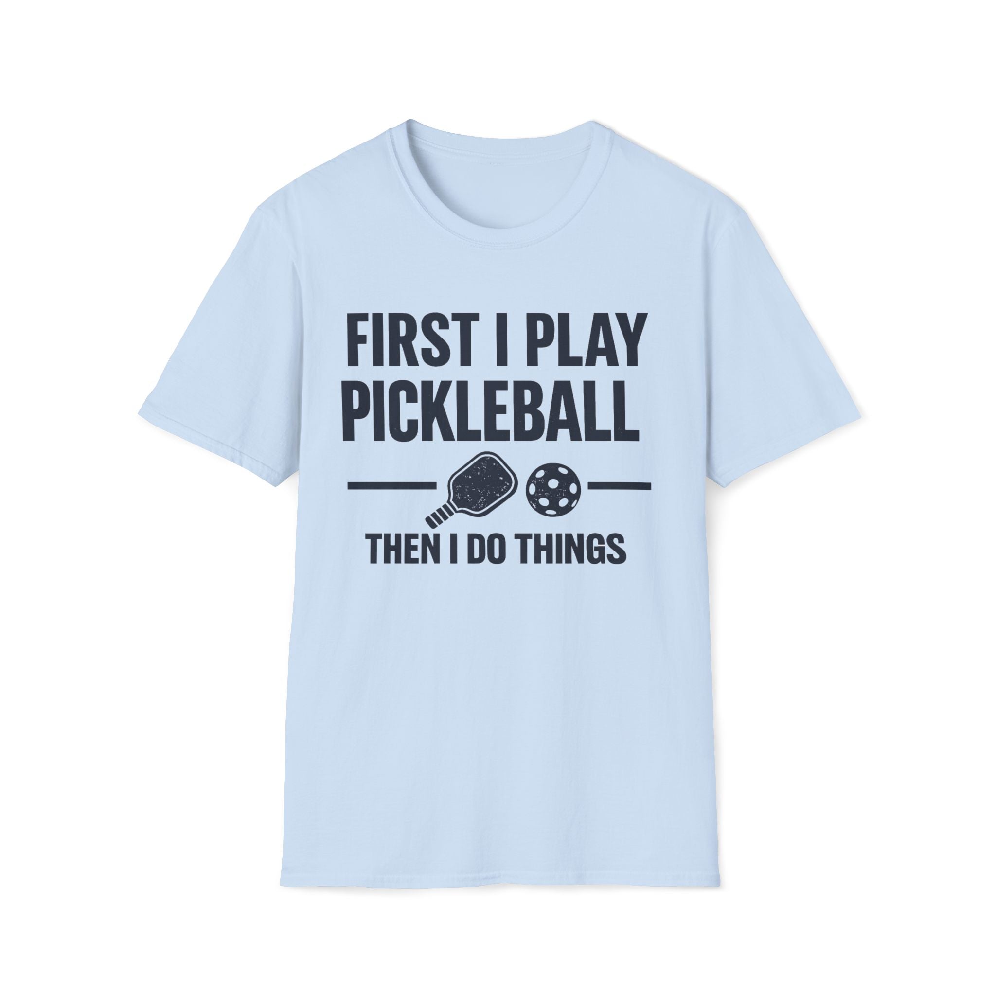 First I Play Pickleball Then I Do Things T-Shirt