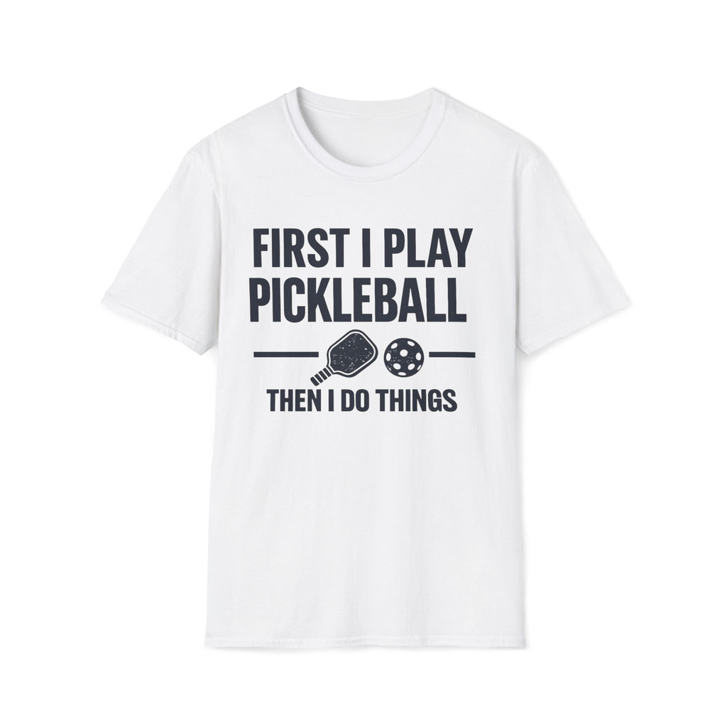 First I Play Pickleball Then I Do Things T-Shirt