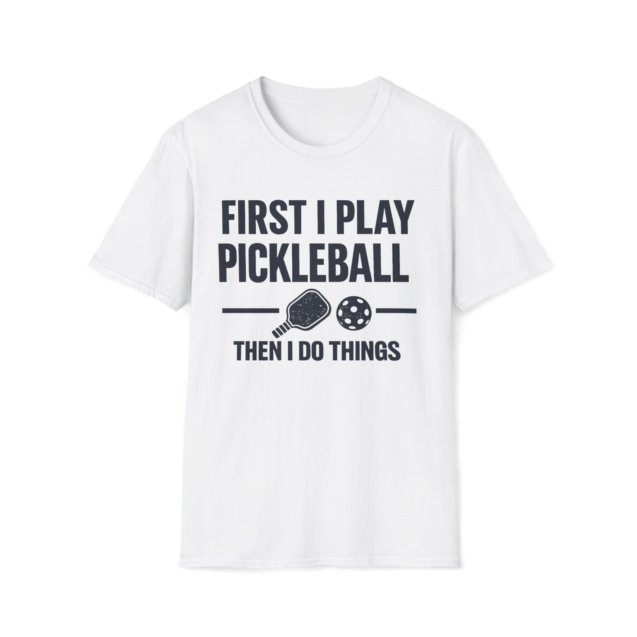 First I Play Pickleball Then I Do Things T-Shirt