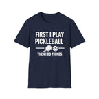 First I Play Pickleball Then I Do Things Dark T-Shirt