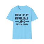 First I Play Pickleball Then I Do Things T-Shirt