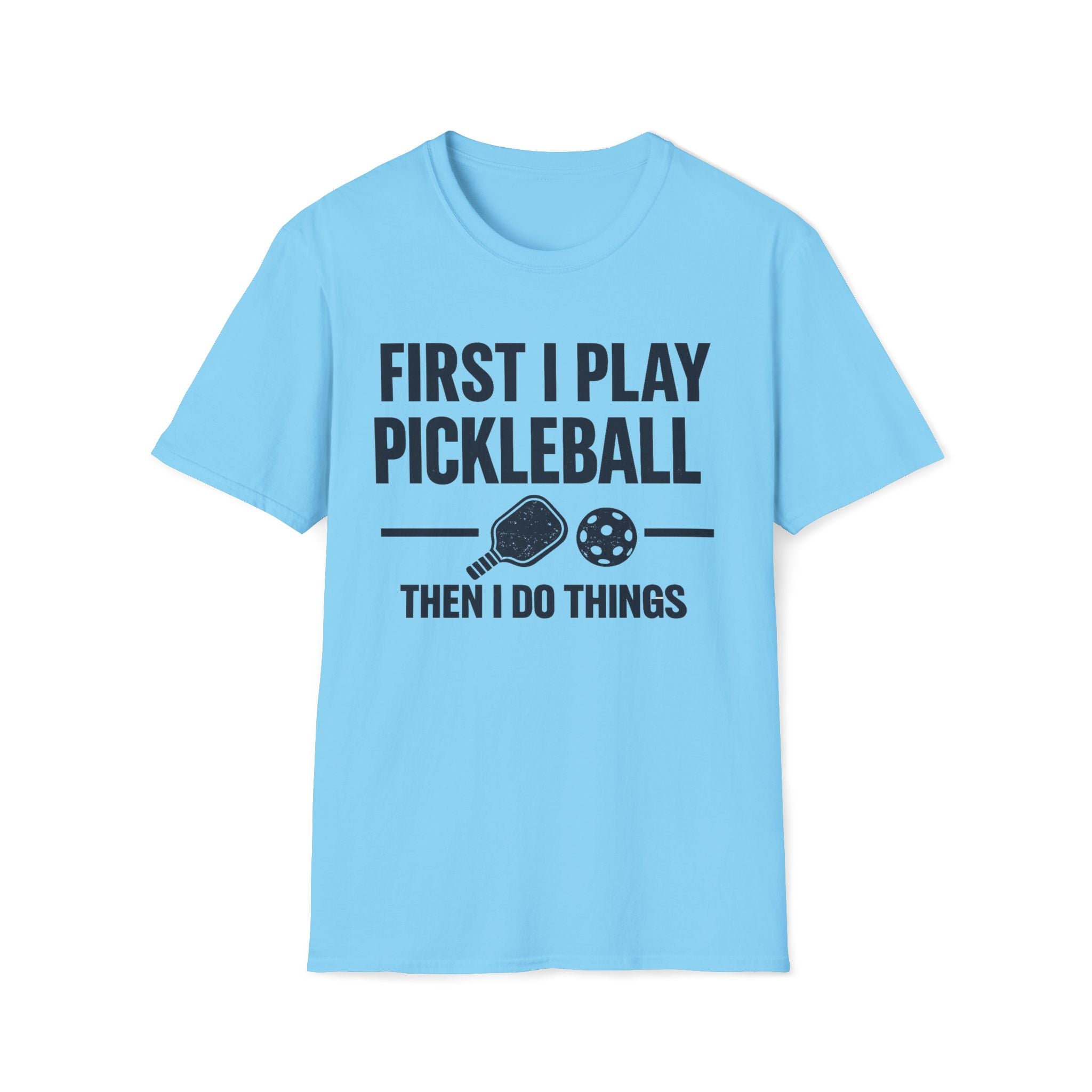 First I Play Pickleball Then I Do Things T-Shirt