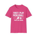 First I Play Pickleball Then I Do Things Dark T-Shirt