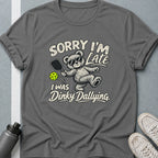 Sorry, I'm Late I Was Dinky Dallying T-Shirt