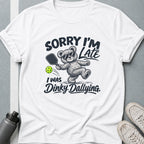 Sorry, I'm Late I Was Dinky Dallying T-Shirt